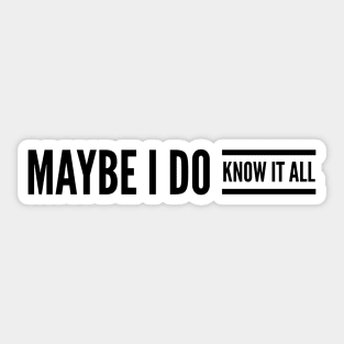 Maybe I do know it all Sticker